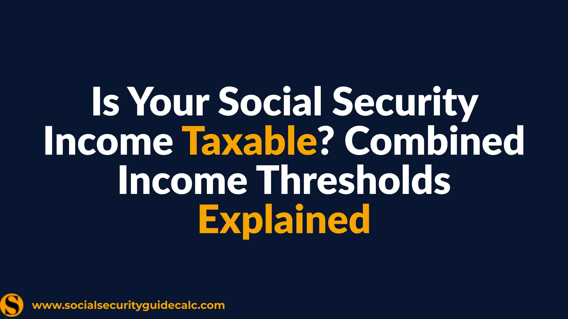 Is Your Social Security Income Taxable? Combined Income Thresholds Guide 2026 - Social Security Guide