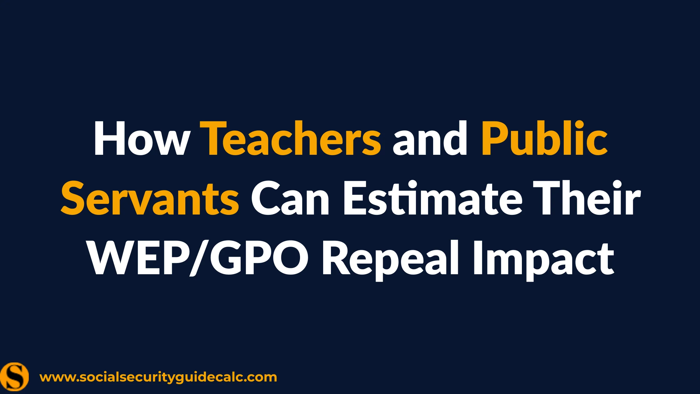How Teachers and Public Servants Can Estimate Their WEP/GPO Repeal Impact - cover image, Social Security Guide